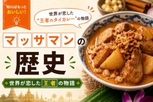 【マッサマンカレーの歴史】世界が恋した“王者のタイカレー”の物語